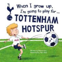 When I grow up, I'm going to play for...Tottenham Hotspur 1785535366 Book Cover