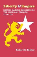 Liberty and Empire: British Radical Solutions to the American Problem 0813155150 Book Cover