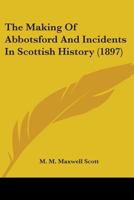 The Making of Abbotsford and Incidents in Scottish History 0530872617 Book Cover