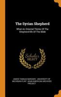 The Syrian Shepherd: What An Oriental Thinks Of The Shepherd-life Of The Bible 1015851479 Book Cover