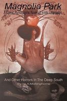 Magnolia Park: A Comic, Pornographic Novel of Erotic Obsession and Other Horrors in the Deep South 1440142580 Book Cover