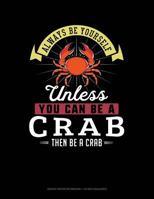 Always Be Yourself Unless You Can Be A Crab Then Be A Crab: Graph Paper Notebook - 1/2 Inch Squares 1793291330 Book Cover