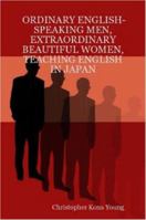 Ordinary English-Speaking Men, Extraordinary Beautiful Women, Teaching English in Japan 1411668928 Book Cover
