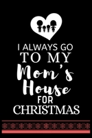 I ALWAYS GO TO MY Mom's House FOR CHRISTMAS: Snowman Christmas Ruled Journal, Jotter, Keepsake, Memory book to Write or Draw In, Event ... Recipe, Christmas Countdown, Record Guide Men, Women, Girls & 170626027X Book Cover