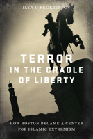 Terror in the Cradle of Liberty: How Boston Became a Center for Islamic Extremism 1641770767 Book Cover