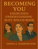 Becoming You Exercises: Understanding Suzy Welch Book B0FR31FG4N Book Cover