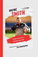WAYNE SMITH: A Journey from Player to Pioneering Rugby Union Coach B0CPTCTKBD Book Cover