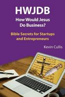 Hwjdb How Would Jesus Do Business?: Bible Secrets for Startups and Entrepreneurs 1507582617 Book Cover