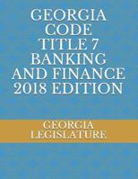 GEORGIA CODE TITLE 7 BANKING AND FINANCE 2018 EDITION 172378267X Book Cover