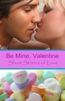 Be Mine, Valentine: Short Stories of Love, 2011 1935817477 Book Cover