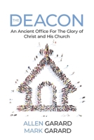 THE DEACON: An Ancient Office For The Glory of Christ and His Church 1667865765 Book Cover