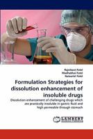 Formulation Strategies for dissolution enhancement of insoluble drugs: Dissolution enhancement of challenging drugs which are practically insoluble in gastric fluid and high permeable through stomach 384431069X Book Cover