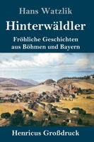 Hinterwäldler (Großdruck): Fröhliche Geschichten aus Böhmen und Bayern 3743729121 Book Cover