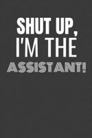 SHUT UP I'M THE ASSISTANT: SHUT UP I'M THE ASSISTANT  Funny gag fit for the ASSISTANT  journal/notebook/diary Lined notebook to write in 1693165007 Book Cover