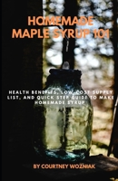 Homemade Maple Syrup 101: Health Benefits, Low-Cost Supply List, and Quick Step Guide to Make Homemade Syrup B0CN1X569Y Book Cover