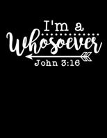 I'm a whosoever - John 3:16: Christian Notebook: 8.5"x11" Composition Notebook with Christian Quote: Inspirational Gifts for Religious Men & Women (Christian Notebooks) 1675686122 Book Cover