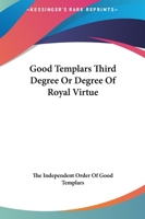 Good Templars Third Degree Or Degree Of Royal Virtue 142530916X Book Cover