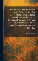 Private Letters Pagan and Christian: An Anthology of Greek and Roman Private Letters From the Fifth Century Before Christ to the Fifth Century of Our Era 1025923537 Book Cover
