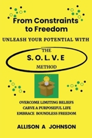 From Constraints to Freedom: Unleash Your Potential with the S.O.L.V.E Method B0CV363SN4 Book Cover