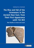 The Rise and Fall of the Aramaeans in the Ancient Near East, from Their First Appearance until 732 BCE: New Studies on Aram and Israel 3631675992 Book Cover