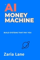 The AI Money Machine: Build Systems That Pay You (The AI Advantage Series) B0F6CZ1SQ9 Book Cover