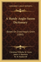 A Handy Anglo-Saxon Dictionary: Based On Groschopp's Grein 1436732042 Book Cover