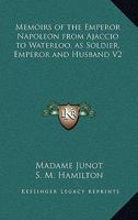 Memoirs of the Emperor Napoleon from Ajaccio to Waterloo, as Soldier, Emperor and Husband V2 1417936738 Book Cover