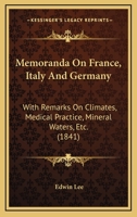 Memoranda on France, Italy and Germany: With Remarks on Climates, Medical Practice, Mineral Waters E 0469702672 Book Cover