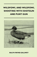 Wildfowl and Wildfowl Shooting with Shotgun and Punt Gun 1446520730 Book Cover
