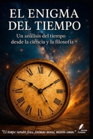 El Enigma del Tiempo: Un análisis del tiempo desde la ciencia y la filosofía B0FFZ1B6T9 Book Cover