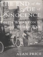 The End of the Age of Innocence: Edith Wharton and the First World War 0312176775 Book Cover