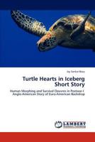 Turtle Hearts in Iceberg Short Story: Human Morphing and Survival Oeuvres in Postwar-I Anglo-American Story of Euro-American Backdrop 365928954X Book Cover