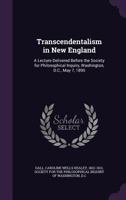 Transcendentalism In New England: A Lecture Delivered Before The Society Of Philosophical Enquiry, Washington, D.c., May 7, 1895 ...... 1278565205 Book Cover