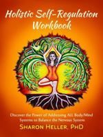 Holistic Self-Regulation Workbook: Discover the Power of Addressing ALL Body/Mind Systems to Balance the Nervous System B0FLWGCK9V Book Cover