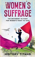 Women's Suffrage: The Movement to Fight for Women's Right to Vote B0H6Y2J36C Book Cover