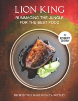 Lion King - Rummaging the Jungle for The Best Food: Recipes That Make Loyalty, Royalty B09918J3ZH Book Cover