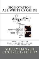 signotation ASL Writer's Guide: How to Write Sign Language Using the 5 Parameters 0998718610 Book Cover