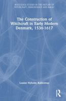 The Construction of Witchcraft in Early Modern Denmark, 1536-1617 (Routledge Studies in the History of Witchcraft, Demonology and Magic) 081539540X Book Cover