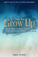 How To Be An Adult In Relationships: It's Time To Grow Up - Master What It Means To Be A Stable and Loving Partner 9814952907 Book Cover