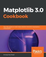 Matplotlib 3.0 Cookbook: Over 150 recipes to create highly detailed interactive visualizations using Python 1789135710 Book Cover