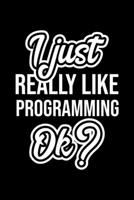 I Just Really Like Programming Ok?: Christmas Gift for Programming lover Funny Programming Journal Nice 2019 Christmas Present for Programming 6x9inch 120 pages 1702493792 Book Cover