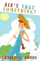 AIN'T THAT SOMETHING?: The Musings, Adventures, and Experiences of a Southern Country Boy Reflecting Over Forty-Nine Years of Pastoral Ministry 1440143315 Book Cover