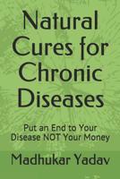 Natural Cures for Chronic Diseases: Put an End to Your Disease NOT Your Money (Health & Fitness) 1070525634 Book Cover