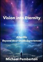 Vision into Eternity: Afterlife Beyond Near-Death Experiences 1763648028 Book Cover