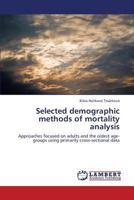 Selected demographic methods of mortality analysis: Approaches focused on adults and the oldest age-groups using primarily cross-sectional data 3659404136 Book Cover