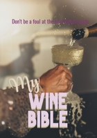 My Wine Bible: Don't be a foul at the next dinner party B0CMNV963L Book Cover