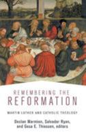 Remembering the Reformation: Martin Luther and Catholic Theology 150642337X Book Cover