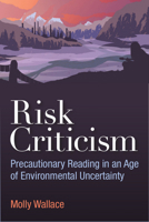 Risk Criticism: Precautionary Reading in an Age of Environmental Uncertainty 0472053027 Book Cover