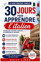 30 Jours pour Apprendre l’Italien: Le Guide Débutant Complet pour Apprendre l’Italien Rapidement : Vocabulaire, Dialogues, et Expressions du Quotidien en 30 Leçons Progressives B0H573FSGK Book Cover