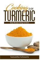 Cooking with Turmeric: Tasty Recipes Using Turmeric 1540886743 Book Cover